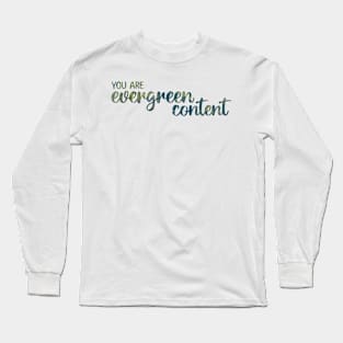 You Are Evergreen Content Long Sleeve T-Shirt